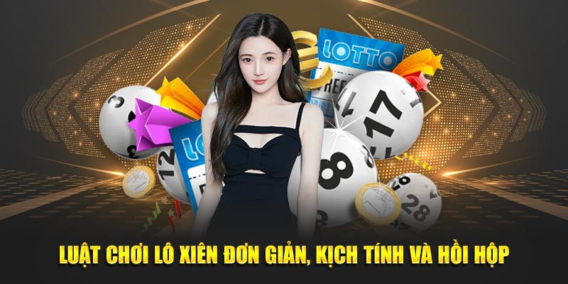 Luật chơi lô xiên đơn giản, kịch tính và hồi hộp