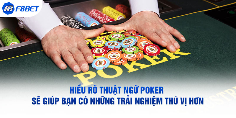 Hiểu rõ thuật ngữ Poker sẽ giúp có những trải nghiệm thú vị hơn