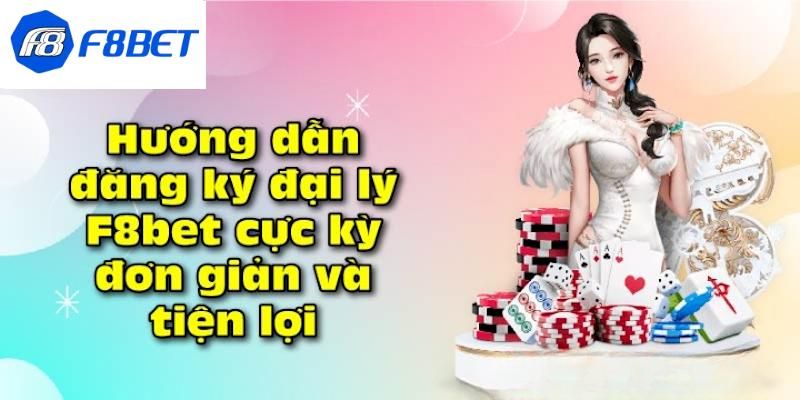 Hướng dẫn đăng ký đại lý F8BET chỉ với vài bước đơn giản