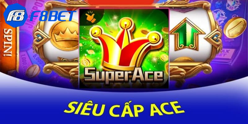 Siêu cấp ACE - Siêu phẩm game hot nhất sảnh cược