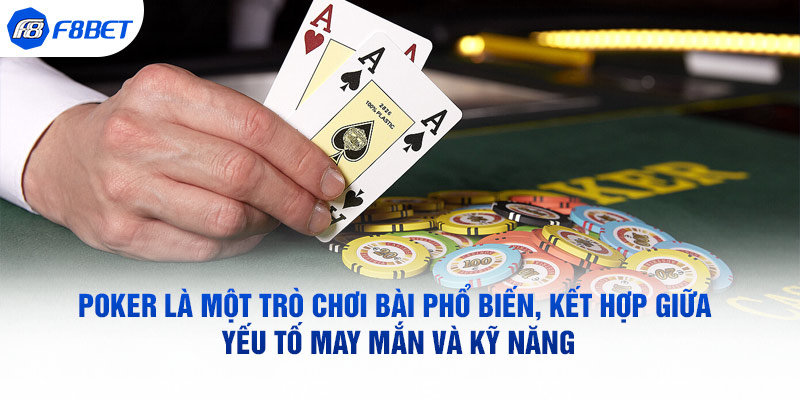 Poker trò bài phổ biến, kết hợp giữa yếu tố may mắn,  kỹ năng