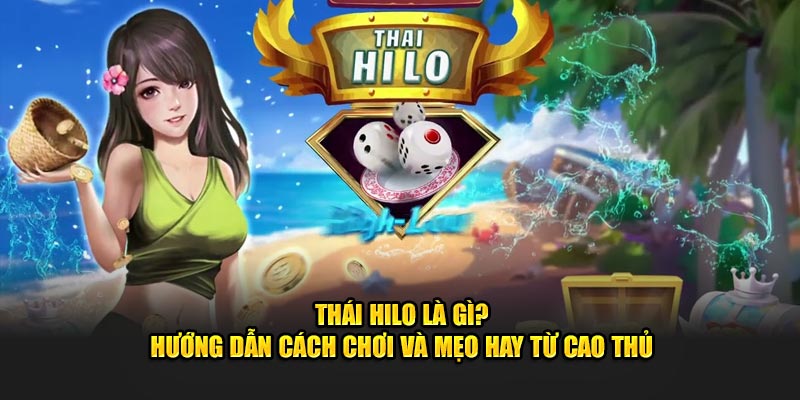 thai hilo la gi huong dan cach choi va meo hay tu cao thu