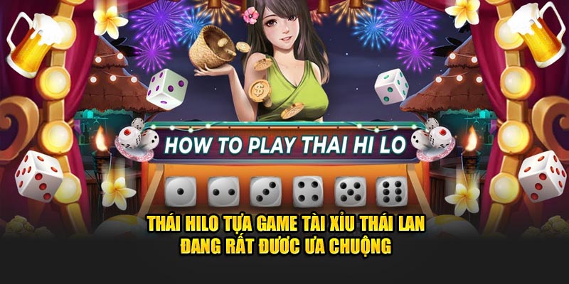 Thái Hilo tựa game tài xỉu Thái Lan đang rất được ưa chuộng 