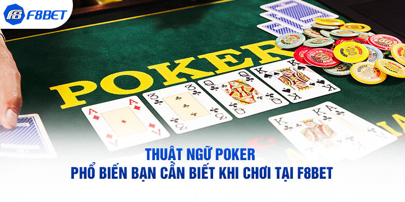 Thuật Ngữ Poker Phổ Biến Bạn Cần Biết Khi Chơi Tại F8BET