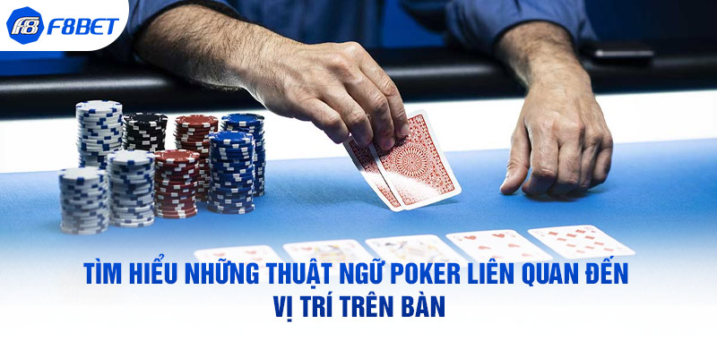 Tìm hiểu những thuật ngữ poker liên quan đến vị trí trên bàn