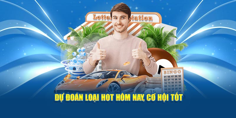 Dự đoán loại hot hôm nay, cơ hội tốt