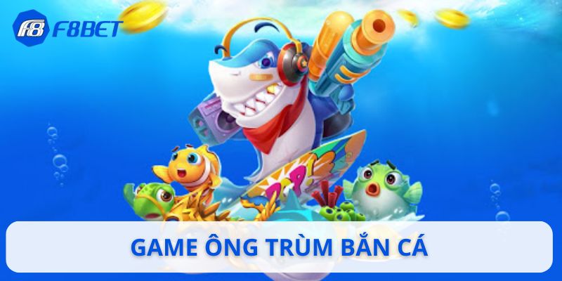 Ông Trùm Bắn Cá | Game Giải Trí Siêu Thú Vị Cho Mọi Lứa Tuổi