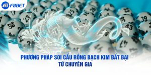 phuong phap soi cau rong bach kim bat bai tu chuyen gia